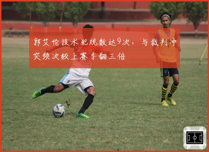 郭艾伦技术犯规数达9次，与裁判冲突频次较上赛季翻三倍