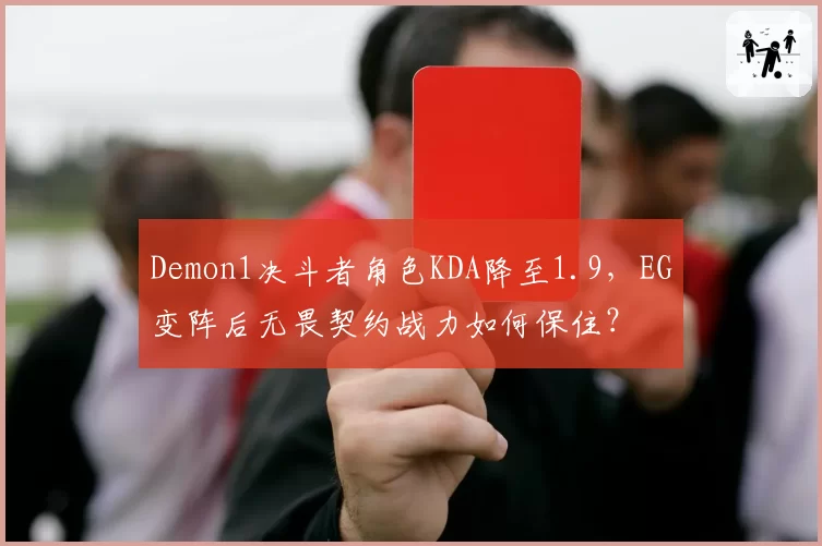 Demon1决斗者角色KDA降至1.9，EG变阵后无畏契约战力如何保住？