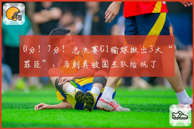 0分！7分！总决赛G1输球揪出3大“罪臣”，马刺真被国王队给坑了