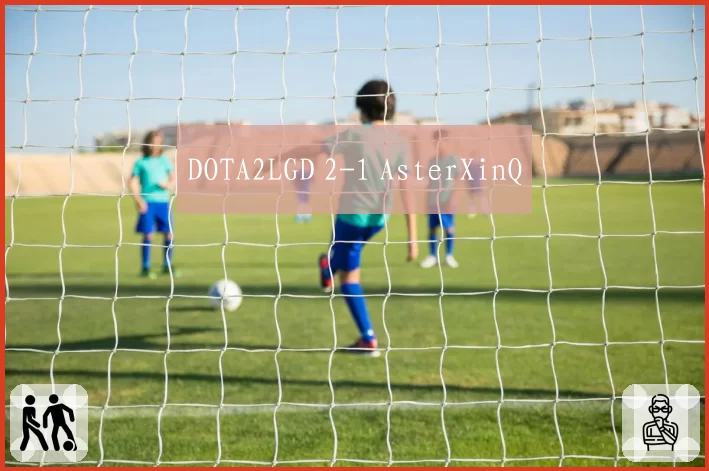 DOTA2LGD 2-1 AsterXinQ