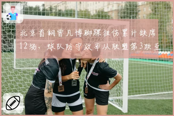 北京首钢曾凡博脚踝扭伤累计缺席12场，球队防守效率从联盟第3跌至第9