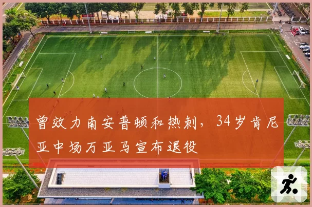 曾效力南安普顿和热刺，34岁肯尼亚中场万亚马宣布退役